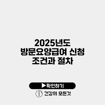 2025년도 방문요양급여 신청 조건과 절차