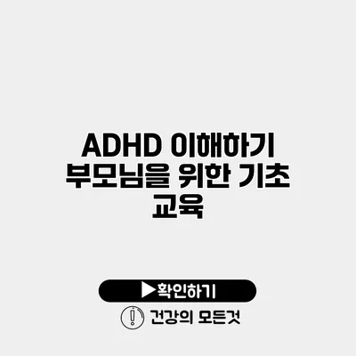 ADHD 이해하기 부모님을 위한 기초 교육