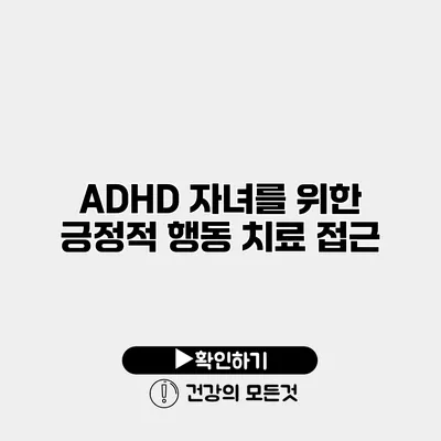 ADHD 자녀를 위한 긍정적 행동 치료 접근