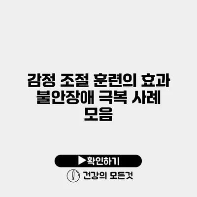 감정 조절 훈련의 효과 불안장애 극복 사례 모음