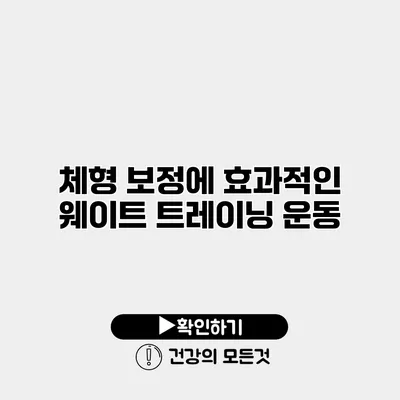체형 보정에 효과적인 웨이트 트레이닝 운동