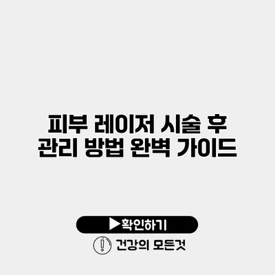 피부 레이저 시술 후 관리 방법 완벽 가이드