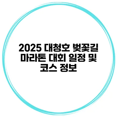 2025 대청호 벚꽃길 마라톤 대회 일정 및 코스 정보