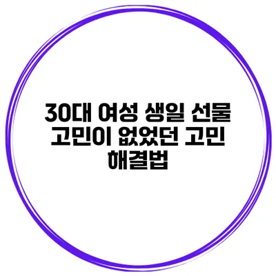 30대 여성 생일 선물 고민이 없었던 고민 해결법