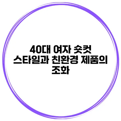 40대 여자 숏컷 스타일과 친환경 제품의 조화