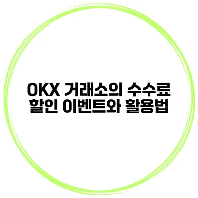 OKX 거래소의 수수료 할인 이벤트와 활용법