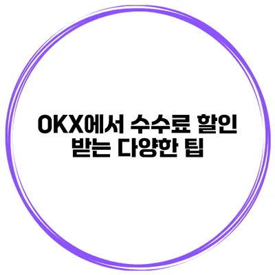 OKX에서 수수료 할인 받는 다양한 팁