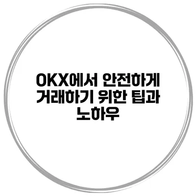 OKX에서 안전하게 거래하기 위한 팁과 노하우