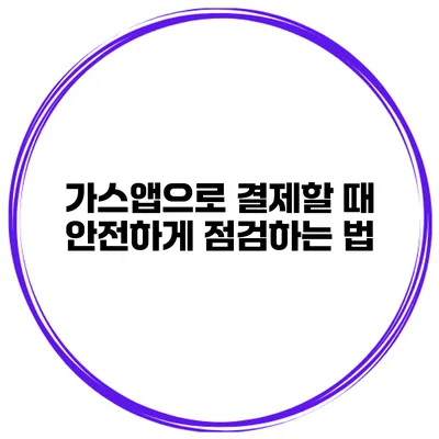 가스앱으로 결제할 때 안전하게 점검하는 법