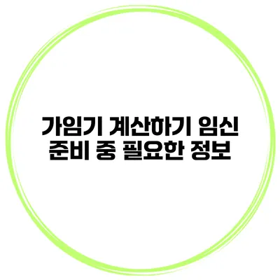 가임기 계산하기 임신 준비 중 필요한 정보