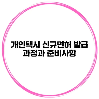 개인택시 신규면허 발급 과정과 준비사항