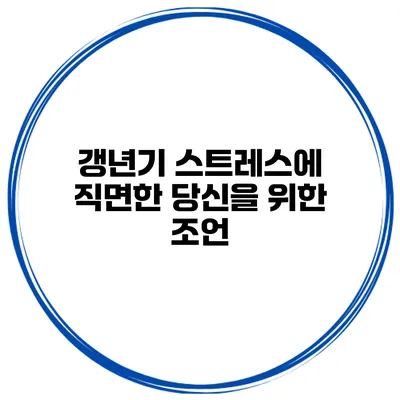 갱년기 스트레스에 직면한 당신을 위한 조언