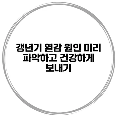 갱년기 열감 원인 미리 파악하고 건강하게 보내기
