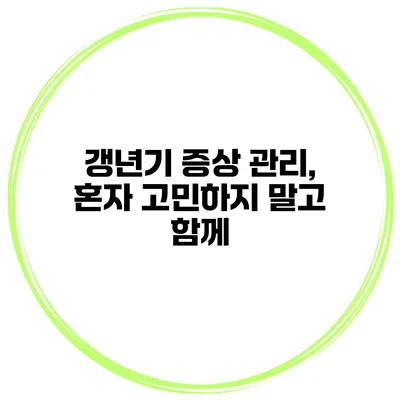 갱년기 증상 관리, 혼자 고민하지 말고 함께