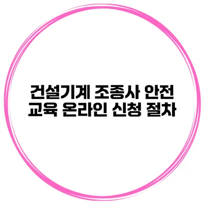 건설기계 조종사 안전 교육 온라인 신청 절차