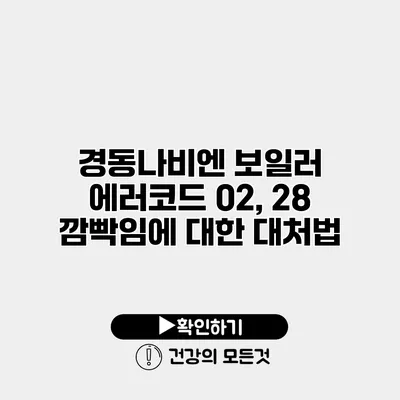 경동나비엔 보일러 에러코드 02, 28 깜빡임에 대한 대처법