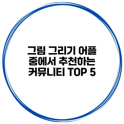 그림 그리기 어플 중에서 추천하는 커뮤니티 TOP 5