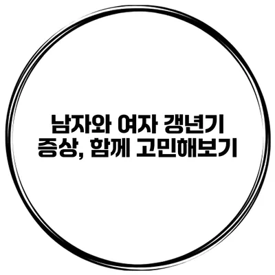 남자와 여자 갱년기 증상, 함께 고민해보기