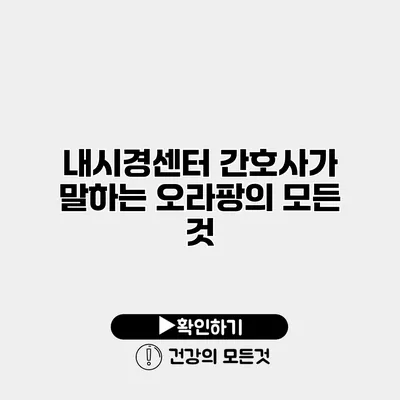 내시경센터 간호사가 말하는 오라팡의 모든 것