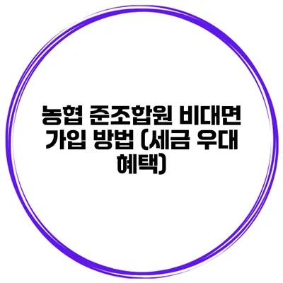 농협 준조합원 비대면 가입 방법 (세금 우대 혜택)