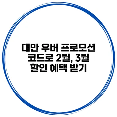 대만 우버 프로모션 코드로 2월, 3월 할인 혜택 받기