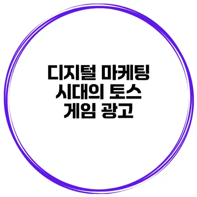 디지털 마케팅 시대의 토스 게임 광고