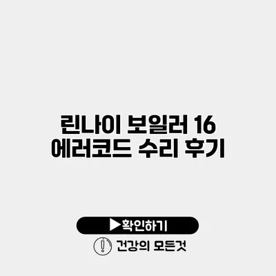 린나이 보일러 16 에러코드 수리 후기