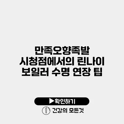 만족오향족발 시청점에서의 린나이 보일러 수명 연장 팁