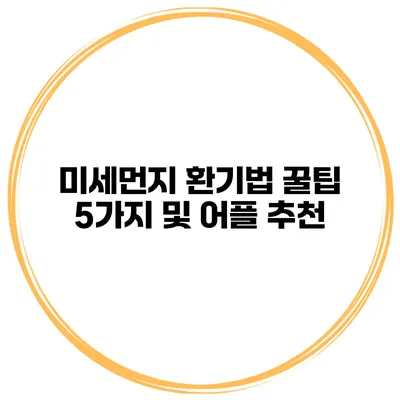 미세먼지 환기법 꿀팁 5가지 및 어플 추천