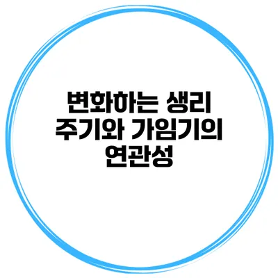 변화하는 생리 주기와 가임기의 연관성