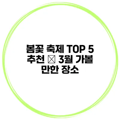 봄꽃 축제 TOP 5 추천 – 3월 가볼 만한 장소