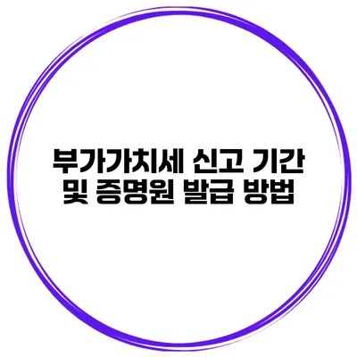 부가가치세 신고 기간 및 증명원 발급 방법