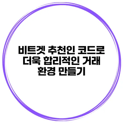 비트겟 추천인 코드로 더욱 합리적인 거래 환경 만들기