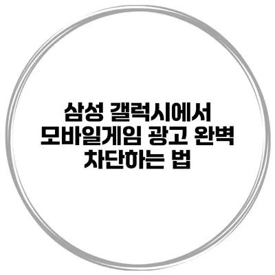 삼성 갤럭시에서 모바일게임 광고 완벽 차단하는 법