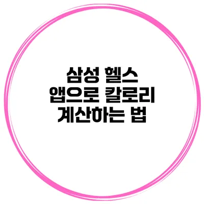 삼성 헬스 앱으로 칼로리 계산하는 법