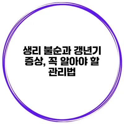 생리 불순과 갱년기 증상, 꼭 알아야 할 관리법