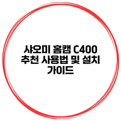 샤오미 홈캠 C400 추천 사용법 및 설치 가이드