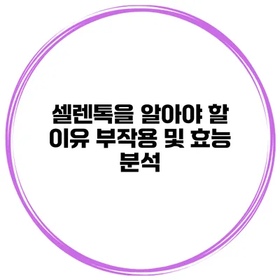 셀렌톡을 알아야 할 이유 부작용 및 효능 분석