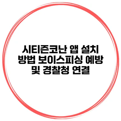 시티즌코난 앱 설치 방법 보이스피싱 예방 및 경찰청 연결