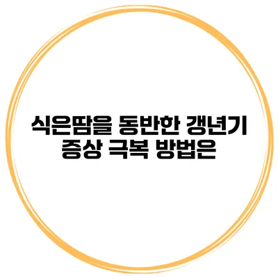식은땀을 동반한 갱년기 증상: 극복 방법은?
