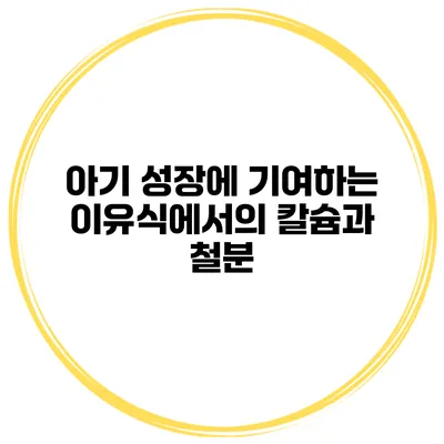 아기 성장에 기여하는 이유식에서의 칼슘과 철분