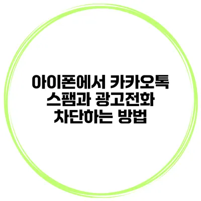 아이폰에서 카카오톡 스팸과 광고전화 차단하는 방법