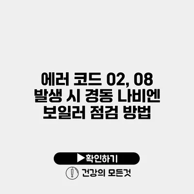 에러 코드 02, 08 발생 시 경동 나비엔 보일러 점검 방법