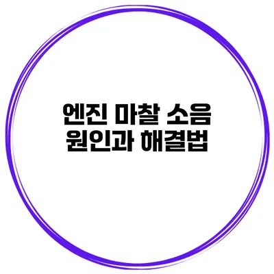 엔진 마찰 소음 원인과 해결법