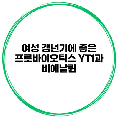 여성 갱년기에 좋은 프로바이오틱스 YT1과 비에날퀸