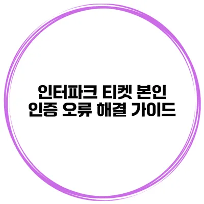 인터파크 티켓 본인 인증 오류 해결 가이드