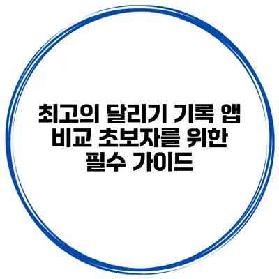 최고의 달리기 기록 앱 비교 초보자를 위한 필수 가이드