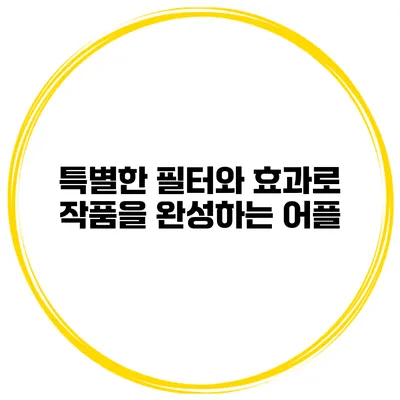 특별한 필터와 효과로 작품을 완성하는 어플