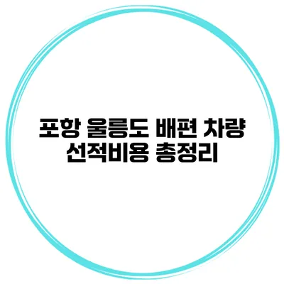 포항 울릉도 배편 차량 선적비용 총정리