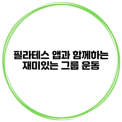필라테스 앱과 함께하는 재미있는 그룹 운동